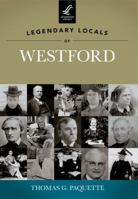 Legendary Locals of Westford 1467100323 Book Cover