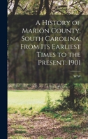 A history of Marion county, South Carolina, from its earliest times to the present, 1901 1015459471 Book Cover