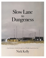 Slow Lane to Dungeness: Coast Encounters: A Journey through Art and Thought Along the Kent Coast 1068724307 Book Cover