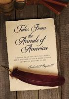 Tales From the Annals of America: Things That You May Not Have been Taught in Your High School American History Class 1974506142 Book Cover