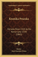 Kronika Prazska: Od Leta Pane 1524 Az Do Konce Leta 1530 (1863) 1161021620 Book Cover
