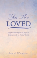 You Are Loved: Eight Simple Spiritual Steps to Embracing Your Divine Worth B0FTK16MNY Book Cover