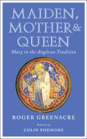 Maiden, Mother and Queen: Mary in the Anglican Tradition 1848252781 Book Cover