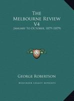 The Melbourne Review V4: January To October, 1879 1165811286 Book Cover