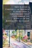 New Boston; a chronicle of progress in developing a greater and finer city--under the auspices of the Boston-1915 movement 1175472425 Book Cover