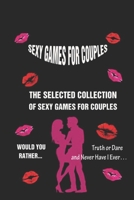 Sexy Games for Couples: The Selected collection of Sexy Games for Couples - Would You Rather..., Truth or Dare, and Never Have I Ever&#65533; B092CKWYC9 Book Cover