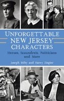 Unforgettable New Jersey Characters: Heroes, Scoundrels, Politicians and More 1467146838 Book Cover