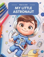 My little astronaut: Time to color B0CTGGW4NW Book Cover