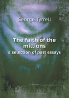 The faith of the millions: A selection of past essays 1512187429 Book Cover