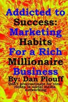 Addicted to Success: Marketing Habits for a Rich Millionaire Business 1720949700 Book Cover