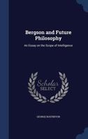 Bergson and Future Philosophy: An Essay on the Scope of Intelligence 1018127275 Book Cover