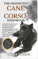THE DEFINITIVE CANE CORSO HANDBOOK: A step-by-step owner's manual to raising, feeding, caring, training, understanding & deeply bonding with your loyal companion — for beginners and enthusiasts alike B0FR298WZP Book Cover