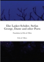 Else Lasker-Schüler, Stefan George, Dante and other Poets: Translations by Felix de Villiers 1470940183 Book Cover