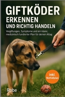 Giftköder beim Hund erkennen & richtig handeln: Vergiftungen verstehen, Symptome einordnen und ein medizinisch fundierter Notfall- und Präventionsplan für deinen Alltag B0G6CPNVH6 Book Cover