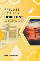 Private Equity Horizons: Navigating Opportunities and Shaping the Future B0CKH48YRK Book Cover