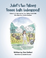 Juliet's Two Talking Tennis Balls Kidnapped!: Volume 2 of Juliet and the Two Talking Tennis Balls Who Made Her a World Champion B0GW1BH5JJ Book Cover