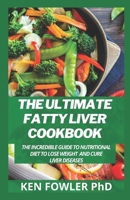 The Ultimate Fatty Liver Cookbook: The Incredible Guide To Nutritional Diet To Lose Weight And Cure Liver Diseases B0959KY5WD Book Cover