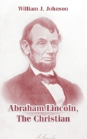 Abraham Lincoln, The Christian 1410105342 Book Cover