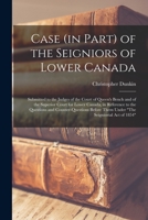 Case (in Part) of the Seigniors of Lower Canada [microform]: Submitted to the Judges of the Court of Queen's Bench and of the Superior Court for Lower 1013996070 Book Cover