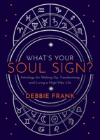 What’s Your Soul Sign?: Astrology for Waking Up, Transforming and Living a High-Vibe Life 1401962297 Book Cover