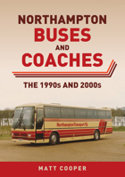 Northampton Buses and Coaches: The 1990s and 2000s 139811586X Book Cover