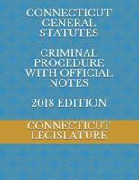 CONNECTICUT GENERAL STATUTES CRIMINAL PROCEDURE WITH OFFICIAL NOTES 2018 EDITION 1717833144 Book Cover