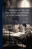 Memoir of the Life and Medical Opinions of John Armstrong ...: To Which Is Added an Inquiry Into the Facts Connected with Those Forms of Fever Attributed to Malaria Or Marsh Effluvium, Volume 1 1146917201 Book Cover