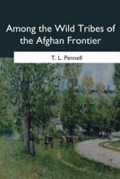Among the wild tribes of the Afghan frontier; a record of sixteen years' close intercourse with nati 1546647384 Book Cover