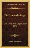 Die Platonische Frage: Eine Streitschrift Gegen Zeller (1876) 116837538X Book Cover