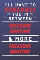 I'll Have To Schedule You In Between Treasure Hunting & More Treasure Hunting: Perfect Treasure Hunting Gift | Blank Lined Notebook Journal | 120 Pages 6 x 9 Format | Office Gag Humour and Banter 1653319682 Book Cover