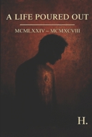 A LIFE POURED OUT: MCMLXXIV - MCMXCVIII B0GKQX3YPL Book Cover