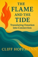 The Flame Carried by the Tide: Translating Emotion into Connection B0FMGM15Q5 Book Cover