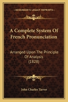 A Complete System Of French Pronunciation: Arranged Upon The Principle Of Analysis 1018227342 Book Cover