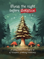 Twas the Night Before Solstice: A story about the natural origins of Western Holiday Traditions 196299001X Book Cover