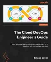 The Cloud DevOps Engineer's Guide: Build, automate, secure, and scale cloud-native CI/CD pipelines with DevOps best practices 1835461670 Book Cover