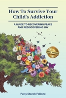 How To Survive Your Child's Addiction: A Guide To Recovering Peace And Rediscovering Joy 1959840983 Book Cover
