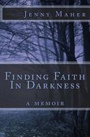 Finding Faith In Darkness: a memoir 1548714216 Book Cover