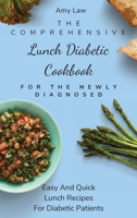 The Comprehensive Lunch Diabetic Cookbook For The Newly Diagnosed: Easy And Quick Lunch Recipes For Diabetic Patients 1803424885 Book Cover