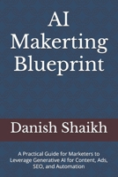 AI Marketing Blueprint: A Practical Guide for Marketers to Leverage Generative AI for Content, Ads, SEO, and Automation B0FLPMYHJB Book Cover