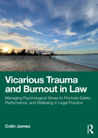 Vicarious Trauma and Burnout in Law: Managing Psychological Stress to Promote Safety, Performance, and Wellbeing in Legal Practice 0367549115 Book Cover
