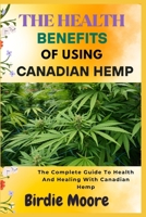 THE HEALTH BENEFITS OF USING CANADIAN HEMP: The Complete Guide To Health And Healing With Canadian Hemp B0FBL5G4PG Book Cover