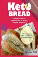 Keto Bread: Ketogenic Low-Carb Bakers Recipes for Healthy Living and Weight Loss (Perfect Keto Loaves, Waffles, Cookies, Muffins, Buns and Keto Snacks) 1726771067 Book Cover