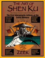 The Art of Shen Ku: The Ultimate Traveler's Guide : The First Intergalactic Artform of the Entire Universe 0399527257 Book Cover