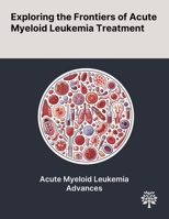 Exploring the Frontiers of Acute Myeloid Leukemia Treatment 1022902679 Book Cover