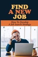 Find A New Job: How To Develop A Job Search Strategy: Job Changes B09BLGZJJX Book Cover