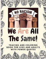 NO RACISM We Are All The Same!: Tracing and Coloring Book for kids and Adults with Power Quotes B08BDYB7XL Book Cover