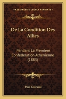 De La Condition Des Allies: Pendant La Premiere Confederation Athenienne (1883) 1160393648 Book Cover