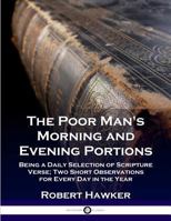 The Poor Man's Morning and Evening Portions: Being a Daily Selection of Scripture Verse; Two Short Observations for Every Day in the Year 1789870720 Book Cover