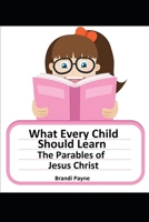 What Every Child Should Learn: The Parables of Jesus Christ 170277533X Book Cover