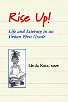 Rise Up!: Life and Literacy in an Urban First Grade 1564745929 Book Cover